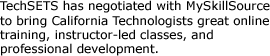 TechSETS has negotiated with My SkillSource to bring California Technologists great on-line training, instructor-led classes and professional development.